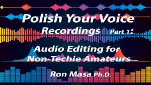 "Polish Your Voice Recordings Part 1: Audio Editing for Non-Techie Amateurs" Skillshare class by Ron Masa, Ph.D.